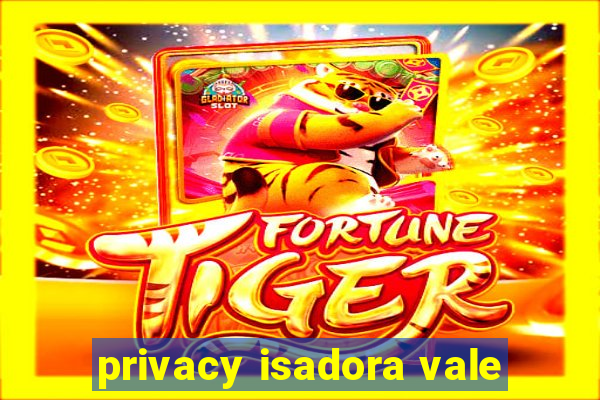 privacy isadora vale